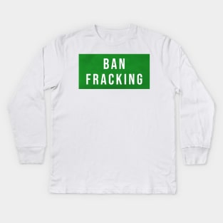 Ban Fracking Kids Long Sleeve T-Shirt